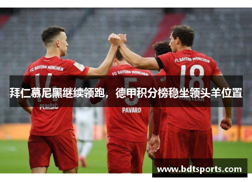 拜仁慕尼黑继续领跑，德甲积分榜稳坐领头羊位置