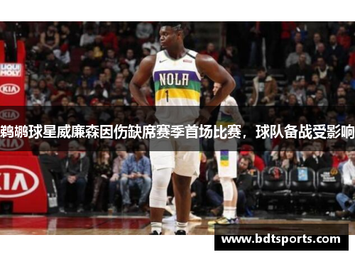 鹈鹕球星威廉森因伤缺席赛季首场比赛，球队备战受影响