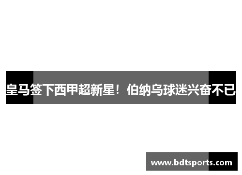 皇马签下西甲超新星！伯纳乌球迷兴奋不已
