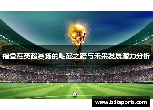 福登在英超赛场的崛起之路与未来发展潜力分析